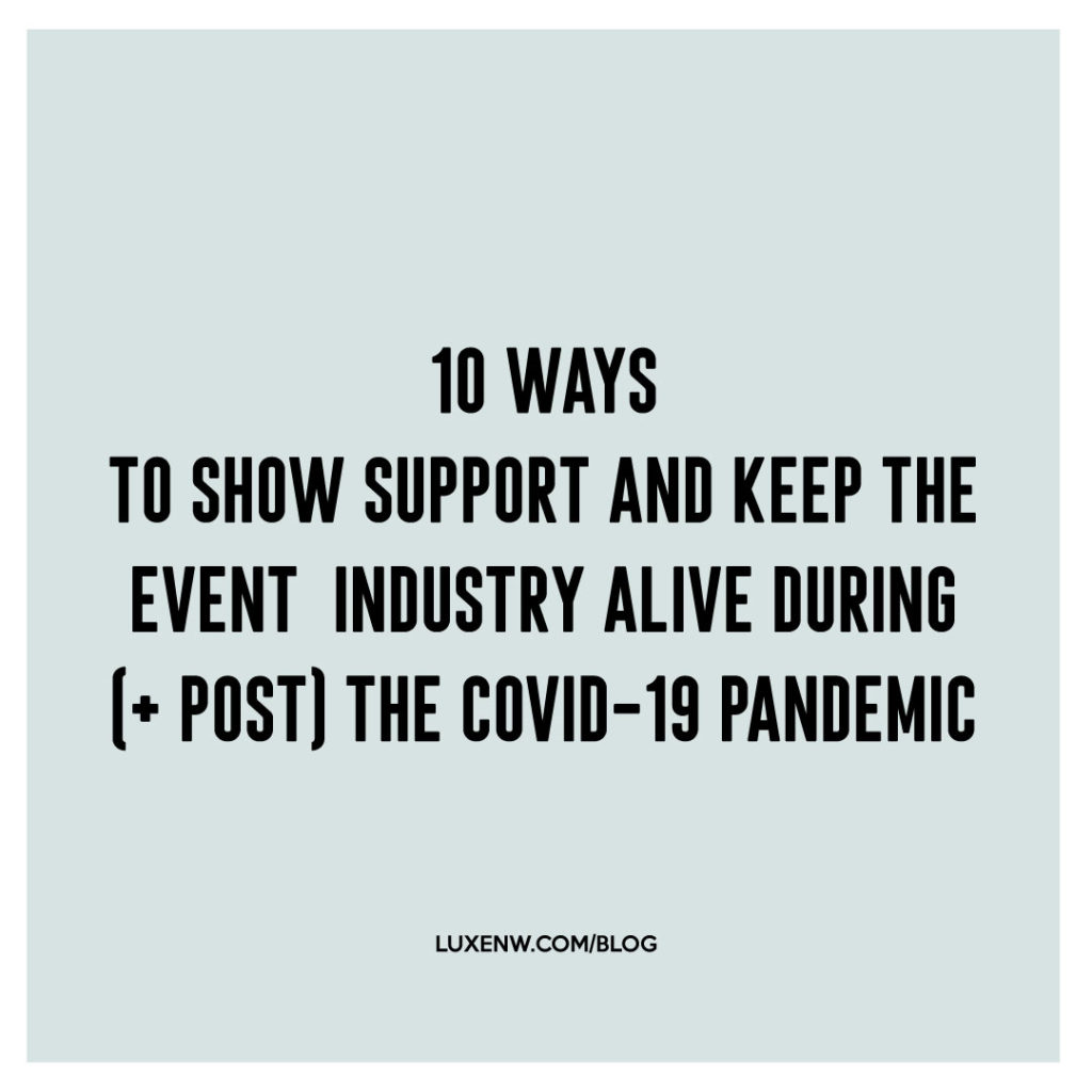 10 ways to show support and keep the event  industry alive during 
(+ Post) the covid-19 pandemic